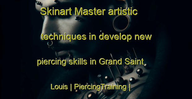 Skinart Master artistic techniques in develop new piercing skills in Grand Saint Louis | PiercingTraining | PiercingClasses | SkinartTraining-Canada
